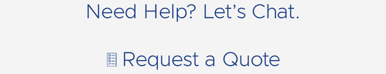 Need Help? Let's Chat. Request a Quote.
